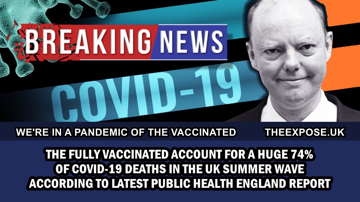 BREAKING – Fully vaccinated account for a huge 74% of Covid-19 deaths in the UK summer wave according to latest Public Health England report - The Expose