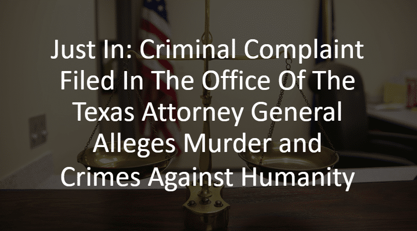 Just In: Criminal Complaint Filed In The Office Of The Texas Attorney General Alleges Murder and Crimes Against Humanity - The Expose