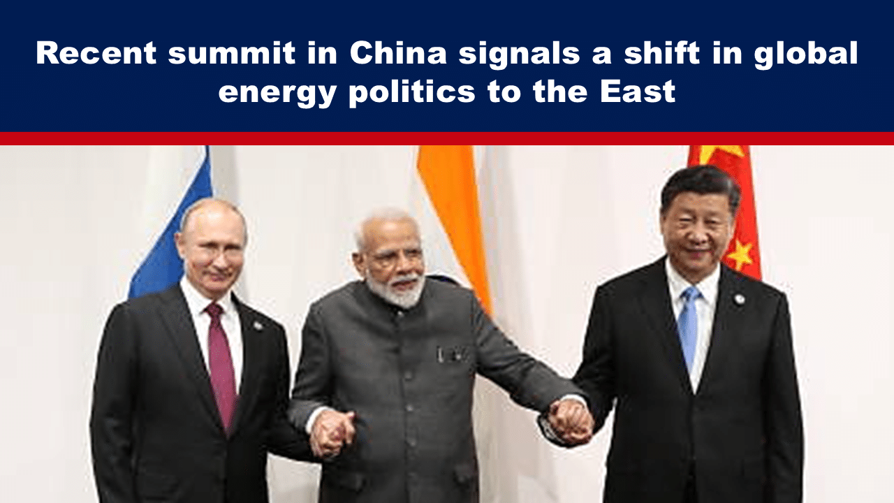 Recent summit in China signals a shift in global energy politics to the East