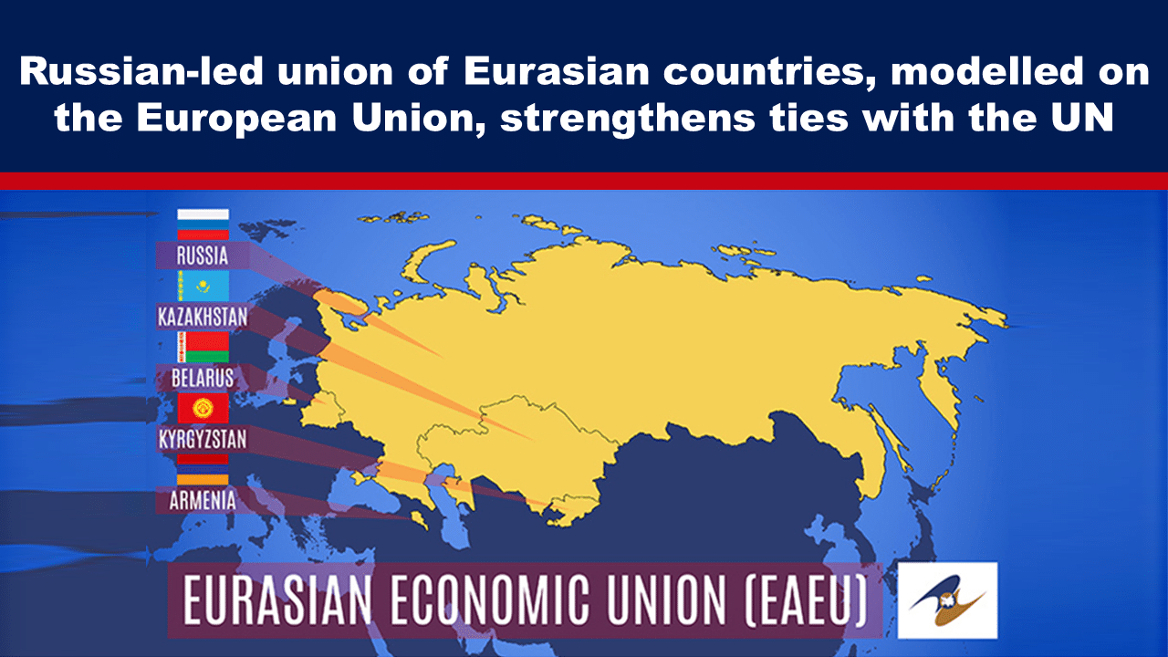 Expose News: Eurasian Union, inspired by EU, bolsters ties with the UN! Russian-led countries showcase unity on the map.