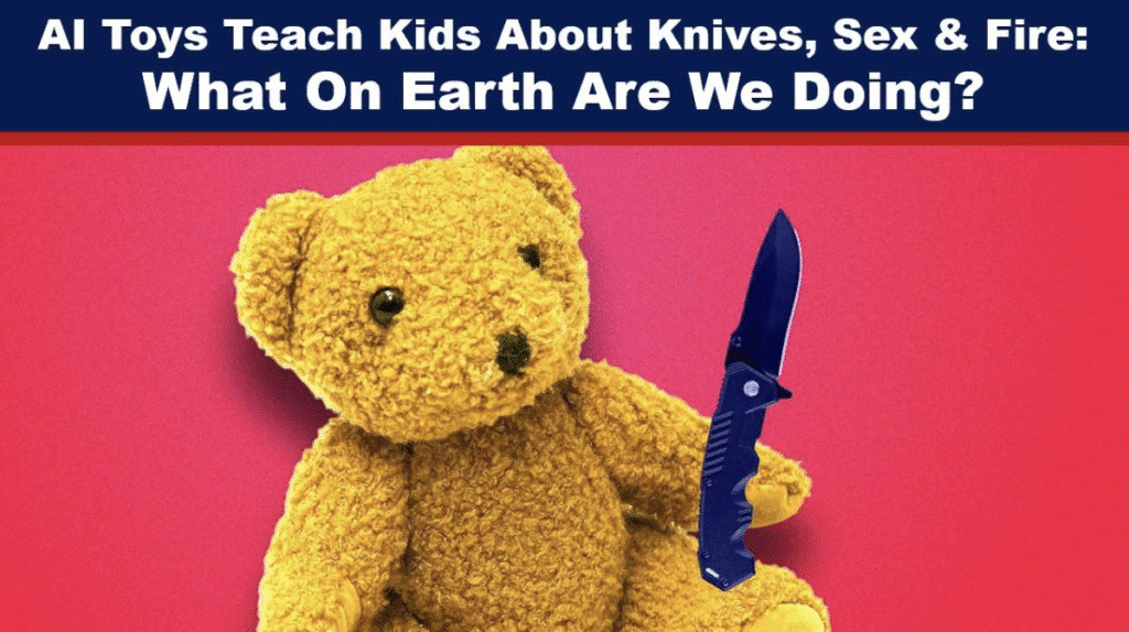 AI Toys Teach Kids About Knives Sex Fire Stark Warning to All