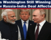 How India Russia Alliance Deals Affect US Negotiating Power is Washington Still Winning