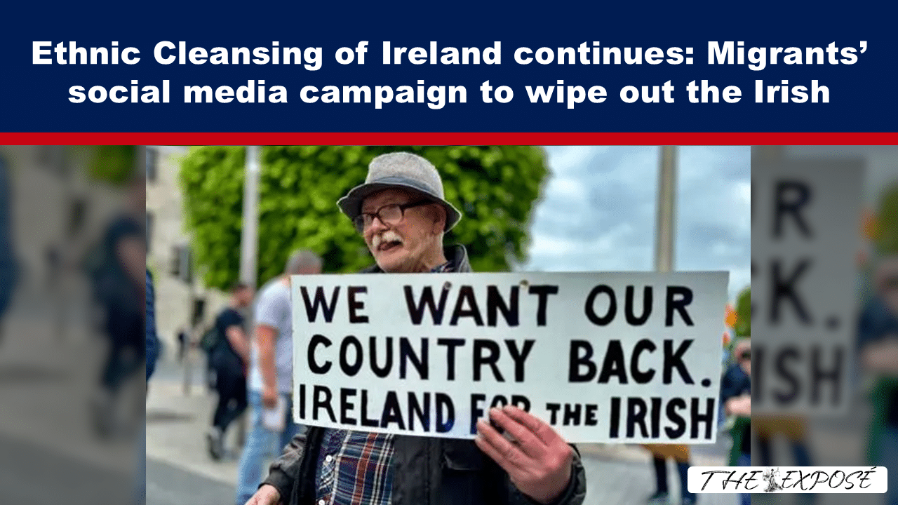 Ethnic Cleansing of Ireland continues: Migrants’ social media campaign to wipe out the Irish
