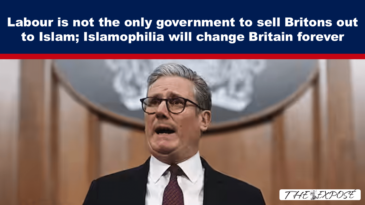 Labour is not the only government to sell Britons out to Islam; Islamophilia will change Britain forever