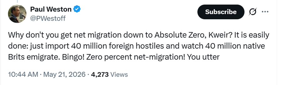Tweet by Paul Weston (@PWestoff) with blue verified badge, showing a post that says: "Why don't you get net migration down to Absolute Zero, Kweir? It is easily done: just import 40 million foreign hostiles and watch 40 million native Brits emigrate. Bingo! Zero percent net-migration! You utter" followed by the timestamp: 10:44 AM · May 21, 2026 · 4,273 Views.